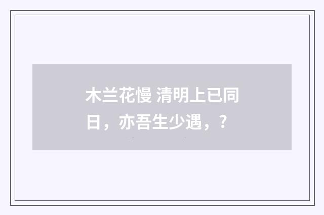 木兰花慢 清明上已同日，亦吾生少遇，?