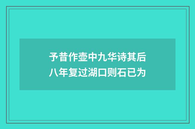 予昔作壶中九华诗其后八年复过湖口则石已为