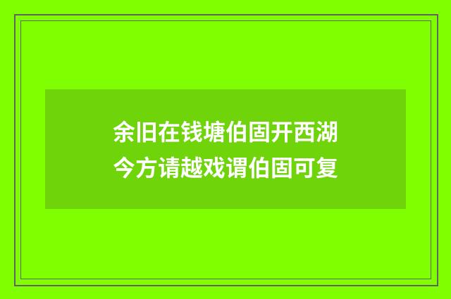 余旧在钱塘伯固开西湖今方请越戏谓伯固可复