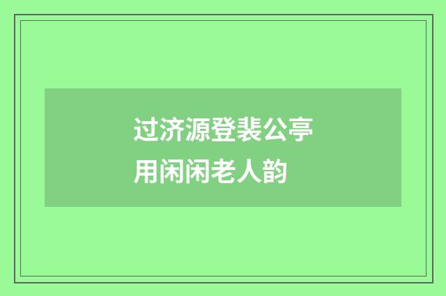 过济源登裴公亭用闲闲老人韵