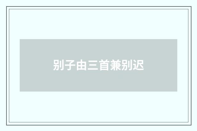 别子由三首兼别迟