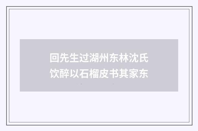 回先生过湖州东林沈氏饮醉以石榴皮书其家东