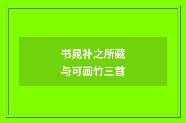 书晁补之所藏与可画竹三首