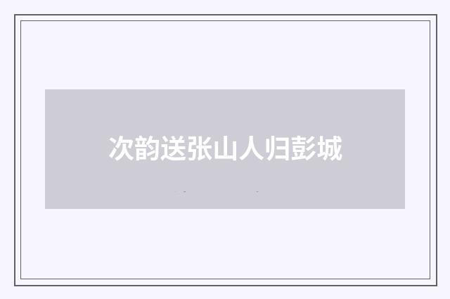 次韵送张山人归彭城