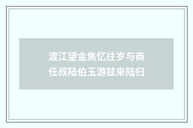 渡江望金焦忆往岁与商任叔陆伯玉游兹来陆归