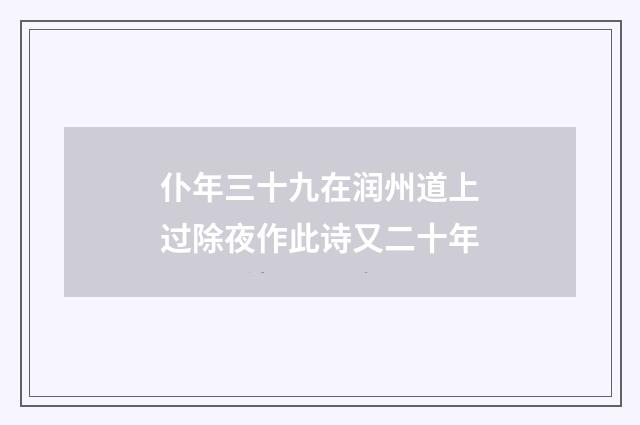 仆年三十九在润州道上过除夜作此诗又二十年