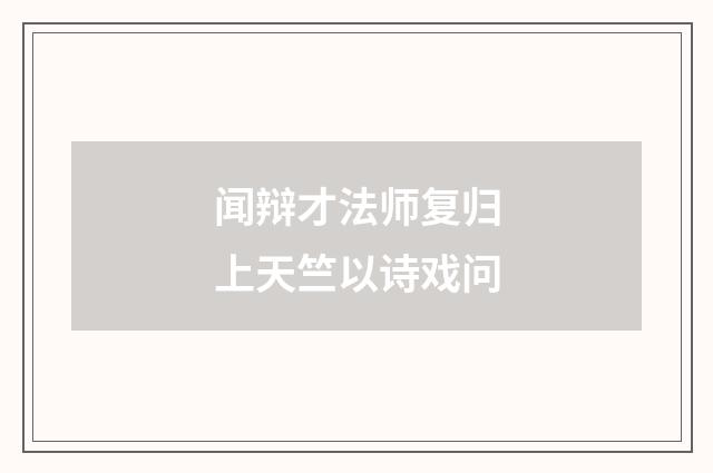 闻辩才法师复归上天竺以诗戏问