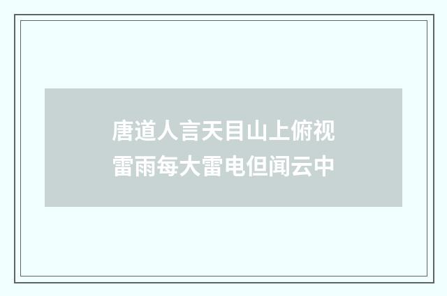唐道人言天目山上俯视雷雨每大雷电但闻云中