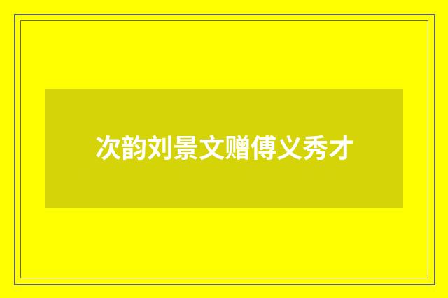 次韵刘景文赠傅义秀才