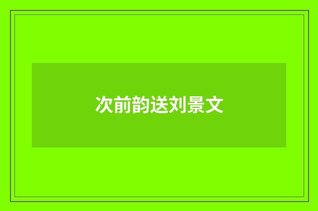 次前韵送刘景文