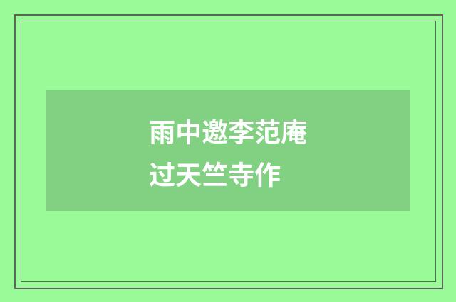 雨中邀李范庵过天竺寺作