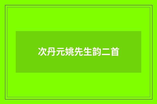 次丹元姚先生韵二首