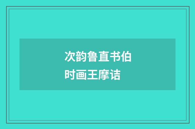次韵鲁直书伯时画王摩诘