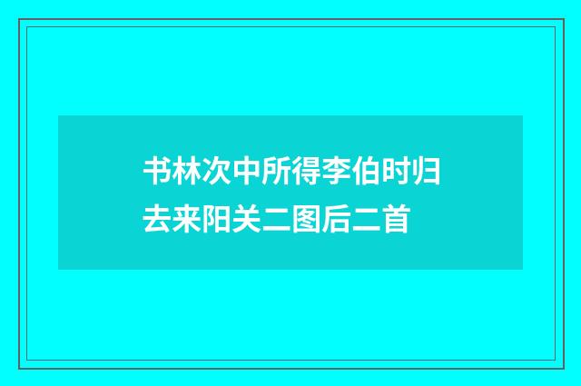 书林次中所得李伯时归去来阳关二图后二首