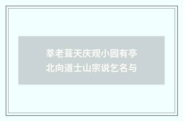 莘老葺天庆观小园有亭北向道士山宗说乞名与