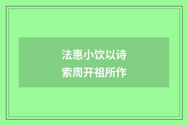 法惠小饮以诗索周开祖所作