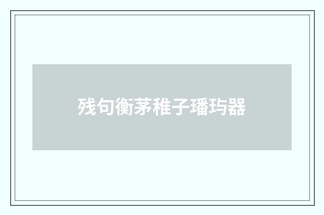 残句衡茅稚子璠玙器
