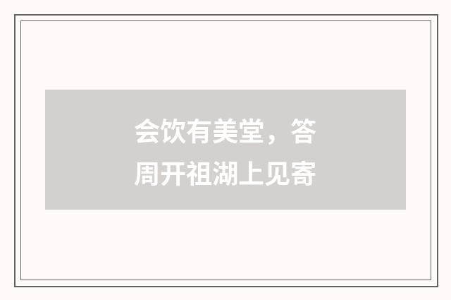 会饮有美堂，答周开祖湖上见寄