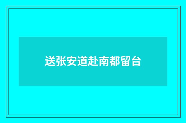 送张安道赴南都留台