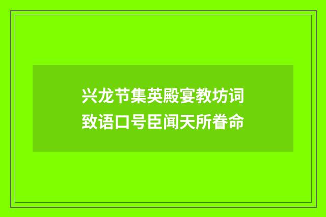 兴龙节集英殿宴教坊词致语口号臣闻天所眷命