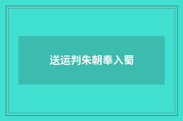 送运判朱朝奉入蜀