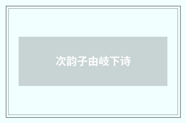 次韵子由岐下诗
