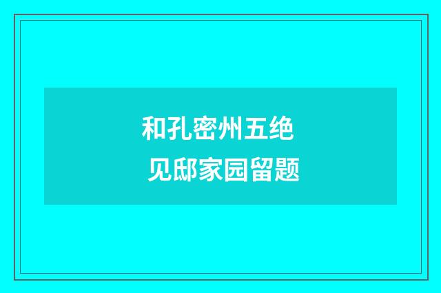 和孔密州五绝 见邸家园留题