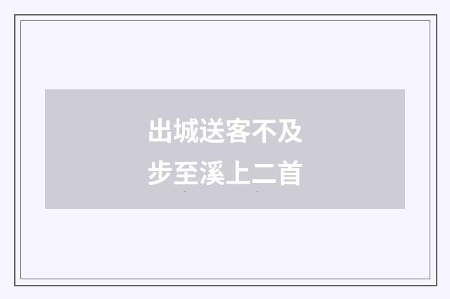 出城送客不及步至溪上二首