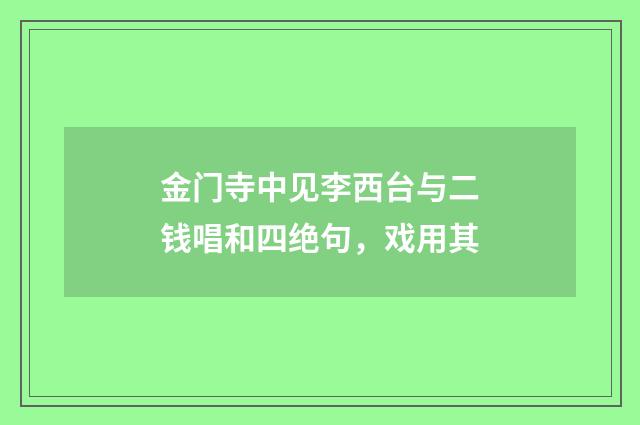金门寺中见李西台与二钱唱和四绝句，戏用其