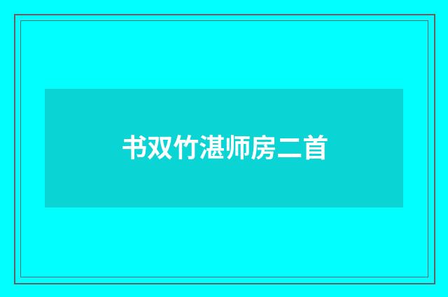 书双竹湛师房二首