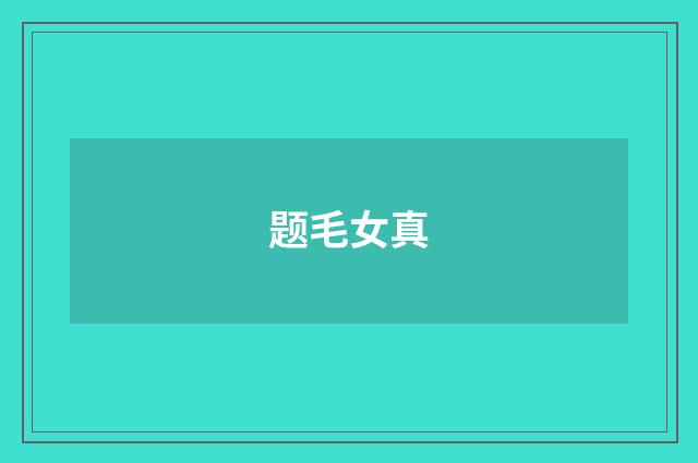 题毛女真