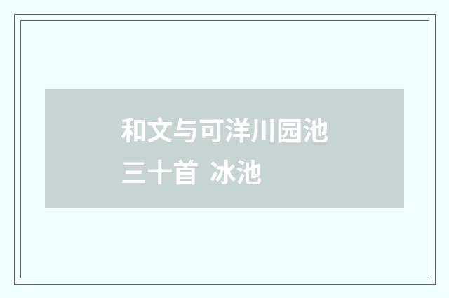 和文与可洋川园池三十首 冰池