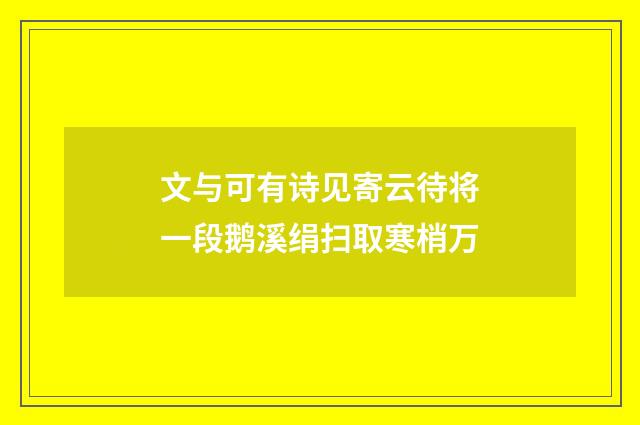 文与可有诗见寄云待将一段鹅溪绢扫取寒梢万