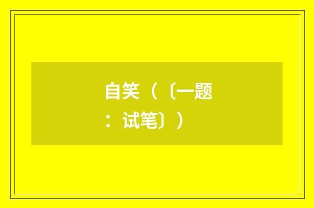 自笑（〔一题：试笔〕）