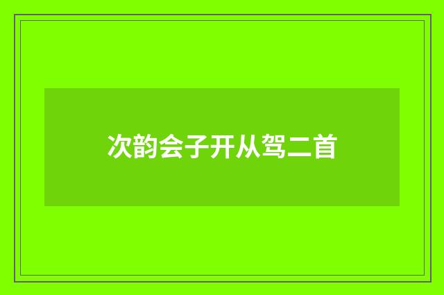 次韵会子开从驾二首