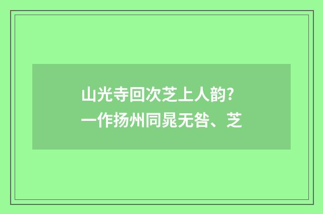 山光寺回次芝上人韵?一作扬州同晁无咎、芝