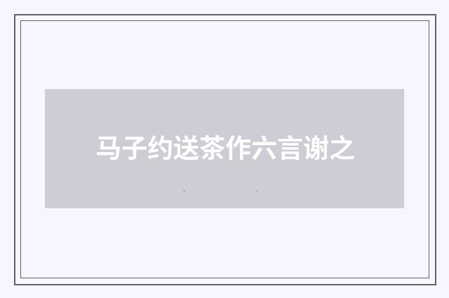 马子约送茶作六言谢之