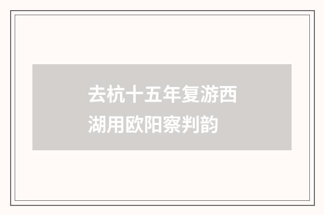 去杭十五年复游西湖用欧阳察判韵