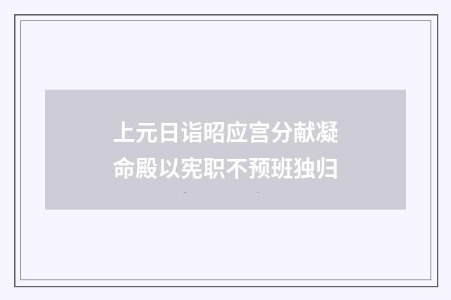上元日诣昭应宫分献凝命殿以宪职不预班独归