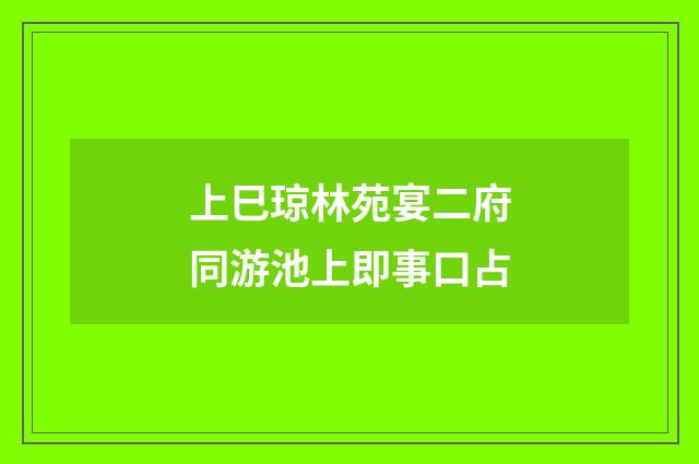 上巳琼林苑宴二府同游池上即事口占