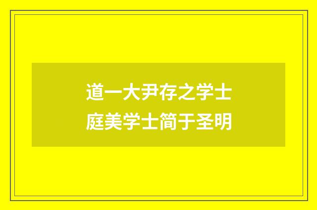 道一大尹存之学士庭美学士简于圣明