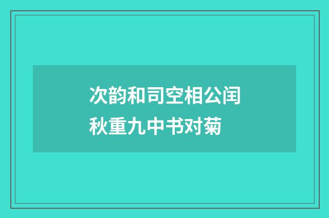 次韵和司空相公闰秋重九中书对菊