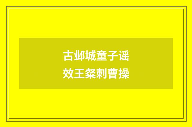 古邺城童子谣效王粲刺曹操