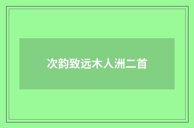 次韵致远木人洲二首