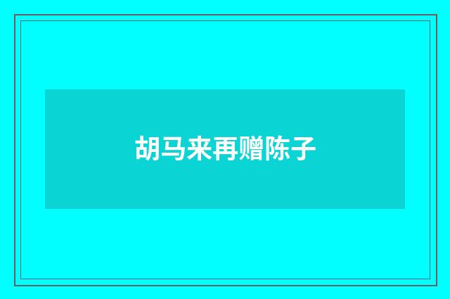 胡马来再赠陈子