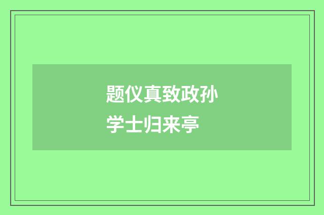 题仪真致政孙学士归来亭