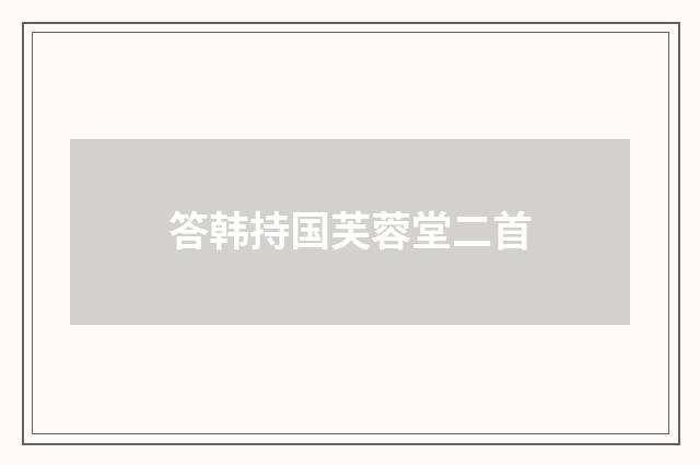答韩持国芙蓉堂二首