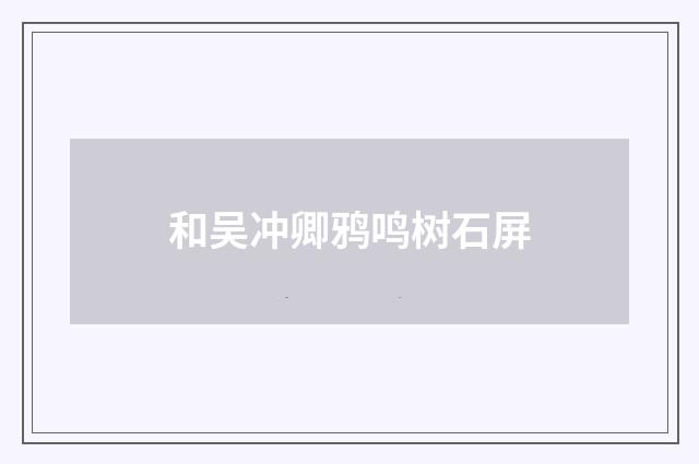 和吴冲卿鸦鸣树石屏