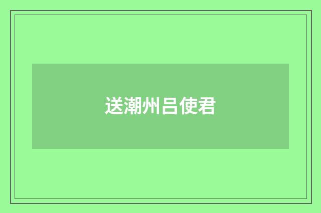 送潮州吕使君