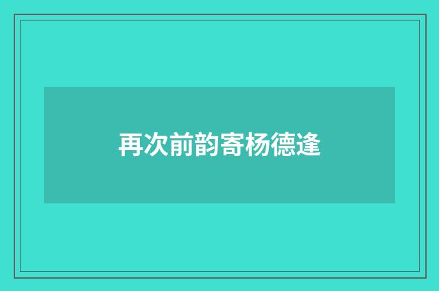 再次前韵寄杨德逢